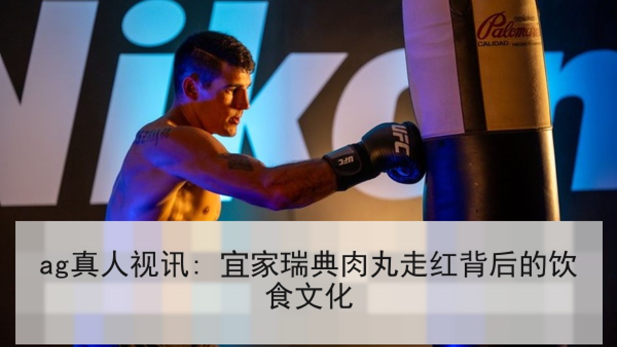 ag真人视讯: 宜家瑞典肉丸走红背后的饮食文化 ag真人视讯: 宜家瑞典肉丸走红背后的饮食文化