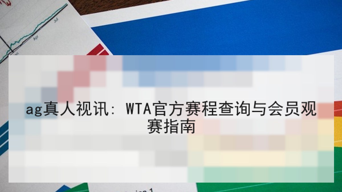 ag真人视讯: WTA官方赛程查询与会员观赛指南