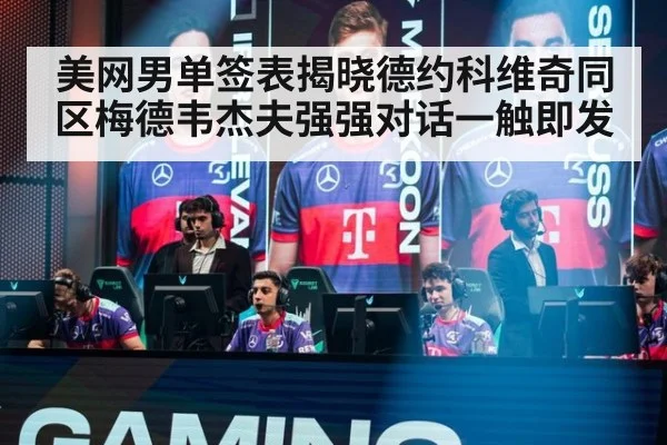 美网男单签表揭晓德约科维奇同区梅德韦杰夫强强对话一触即发